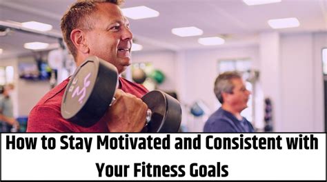 How to Stay Consistent with Your Fitness Goals