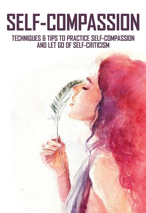 How to Practice Self-Compassion and Let Go of Self-Criticism
